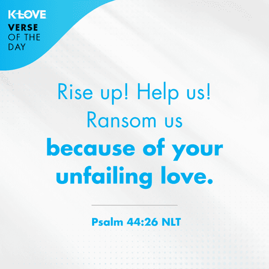 Rise up! Help us! Ransom us because of your unfailing love.