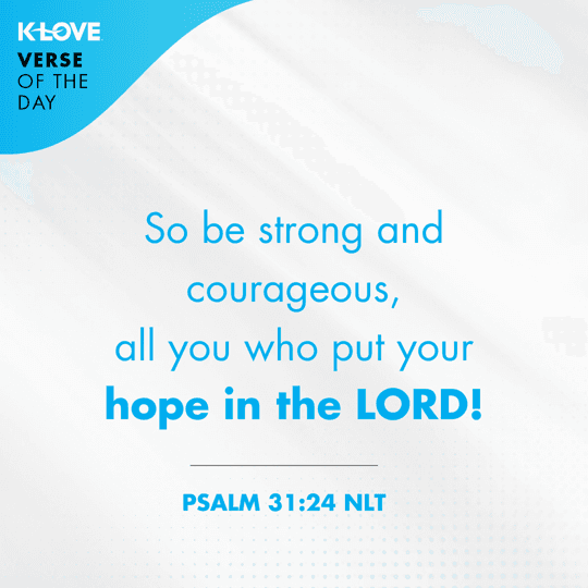So be strong and courageous, all you who put your hope in the LORD!