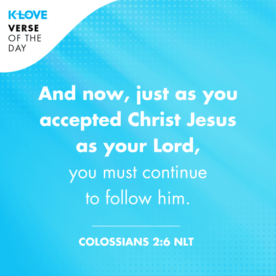 And now, just as you accepted Christ Jesus as your Lord, you must continue to follow him.