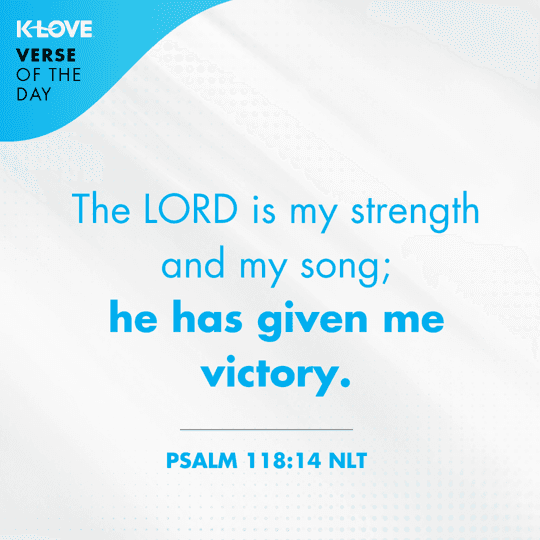 	The LORD is my strength and my song; he has given me victory.