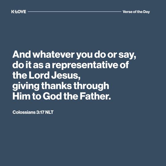 And whatever you do or say,