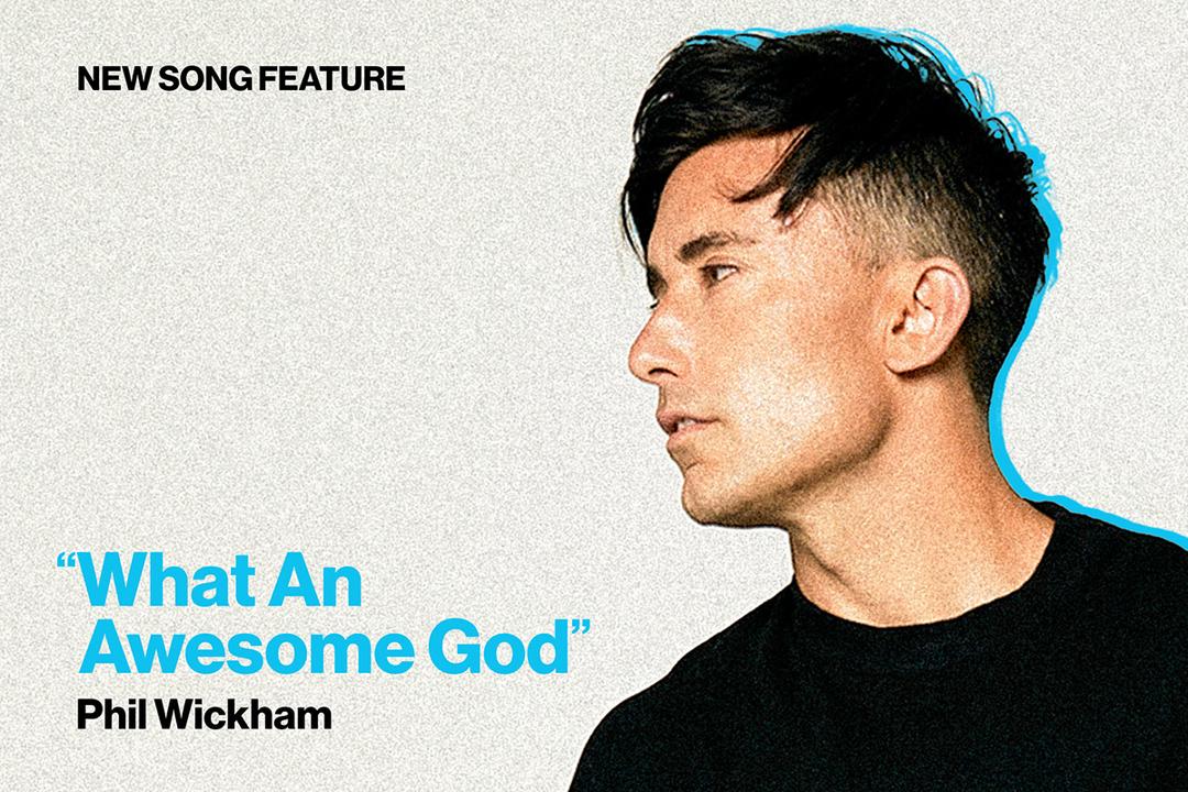 New Song Feature: "What An Awesome God" Phil Wickham