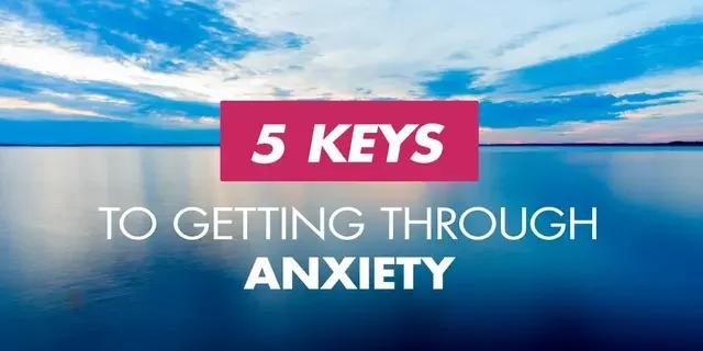 5 Keys for Getting Through Anxiety