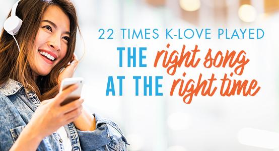 22 Times K-LOVE played the right song at the right time