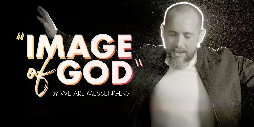 New We Are Messengers Song Reminds Us We are Made in "Image Of God"