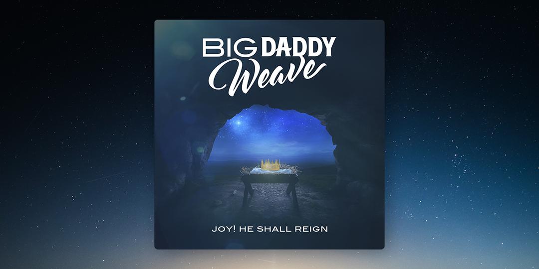 Big Daddy Weave "Joy He Shall Reign"